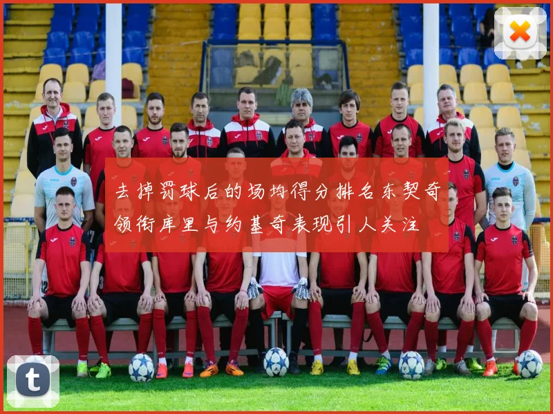 去掉罚球后的场均得分排名东契奇领衔库里与约基奇表现引人关注