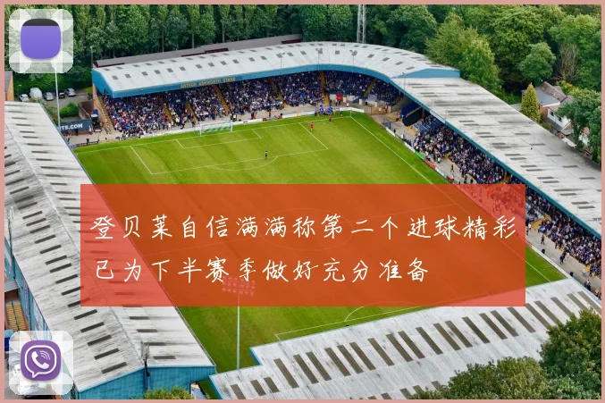 登贝莱自信满满称第二个进球精彩已为下半赛季做好充分准备