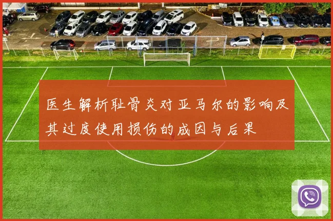 医生解析耻骨炎对亚马尔的影响及其过度使用损伤的成因与后果